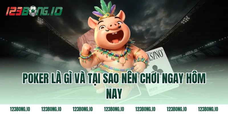 Poker là gì và tại sao nên chơi ngay hôm nay