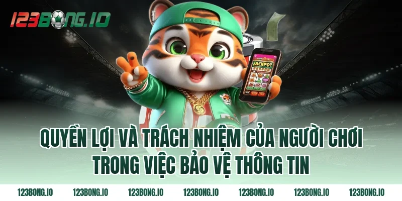 Quyền lợi và trách nhiệm của người chơi trong việc bảo vệ thông tin