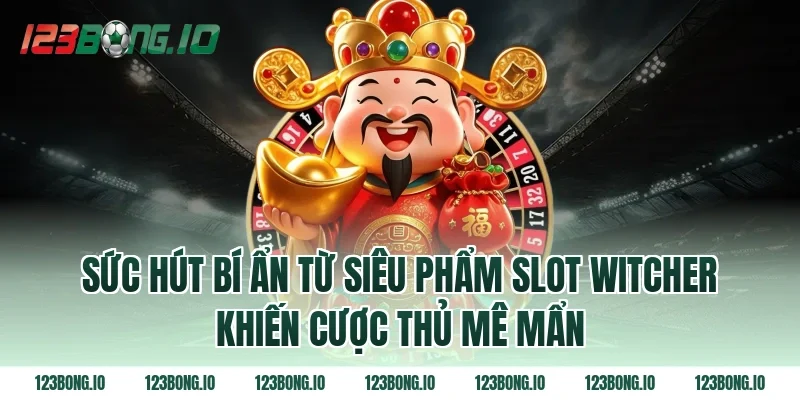 Sức hút bí ẩn từ siêu phẩm slot witcher khiến cược thủ mê mẩn
