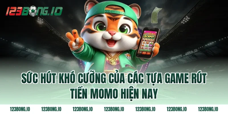 Sức Hút Khó Cưỡng Của Các Tựa Game Rút Tiền Momo Hiện Nay