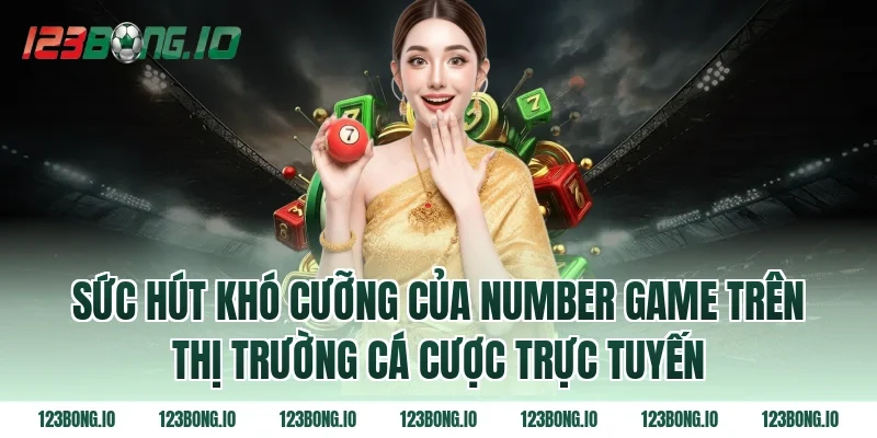 Sức hút khó cưỡng của number game trên thị trường cá cược trực tuyến