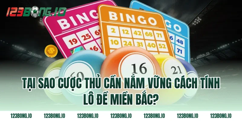 Tại sao cược thủ cần nắm vững cách tính lô đề miền Bắc?
