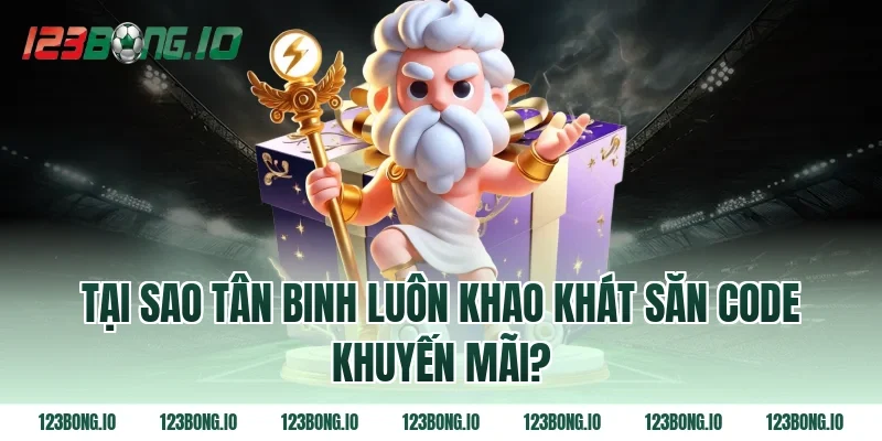 Tại sao tân binh luôn khao khát săn code khuyến mãi?