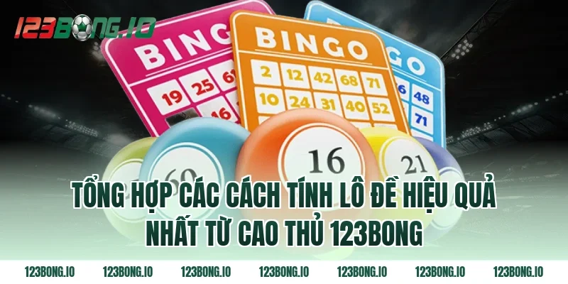 Tổng hợp các cách tính lô đề hiệu quả nhất từ cao thủ 123bong