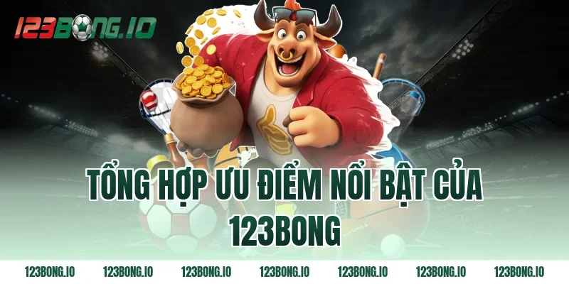 Tổng hợp ưu điểm nổi bật của 123Bong