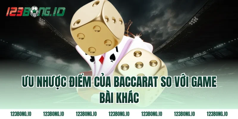 Ưu nhược điểm của baccarat so với game bài khác