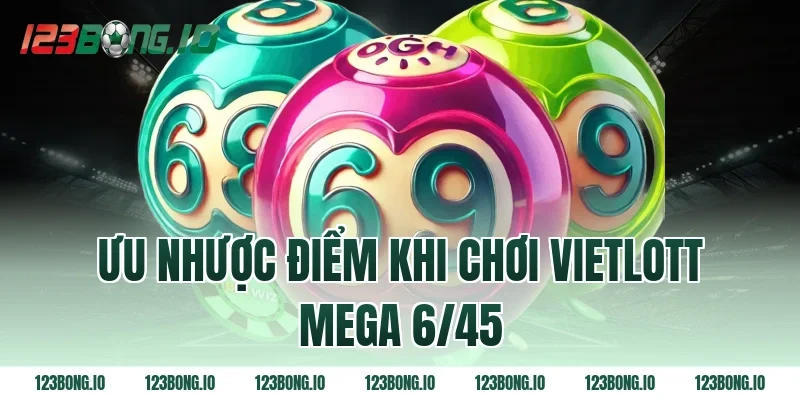 Ưu nhược điểm khi chơi Vietlott Mega 6/45