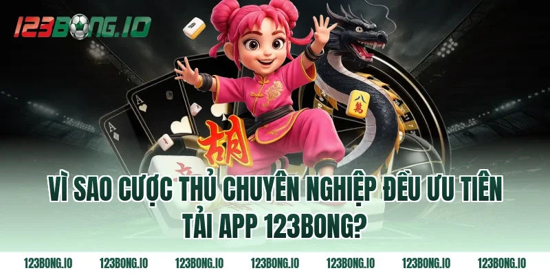 Vì sao cược thủ chuyên nghiệp đều ưu tiên tải app 123bong?