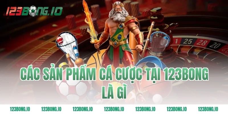 Các Sản Phẩm Cá Cược Tại 123Bong Là Gì