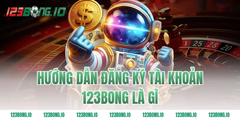 Hướng Dẫn Đăng Ký Tài Khoản 123Bong Là Gì