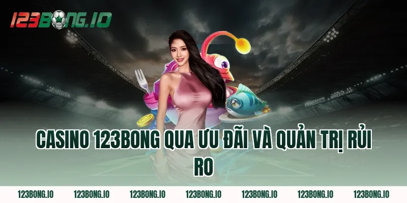 Casino 123Bong qua ưu đãi và quản trị rủi ro