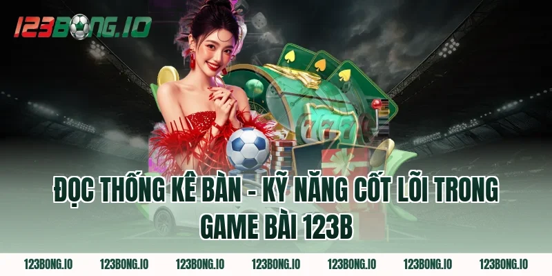 Đọc Thống Kê Bàn – Kỹ Năng Cốt Lõi Trong Game Bài 123B