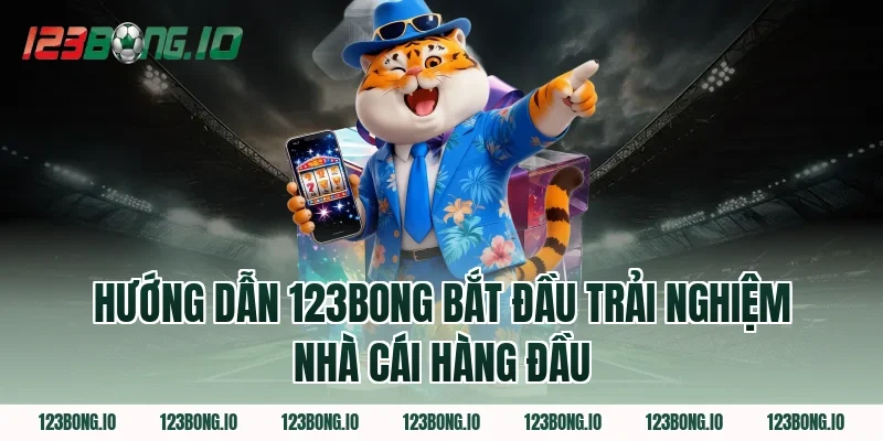 Hướng dẫn 123Bong Bắt Đầu Trải Nghiệm Nhà Cái Hàng Đầu 