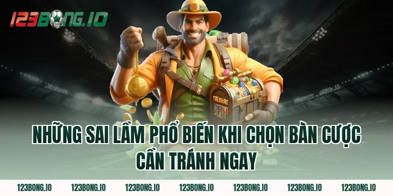 Những Sai Lầm Phổ Biến Khi Chọn Bàn Cược Cần Tránh Ngay