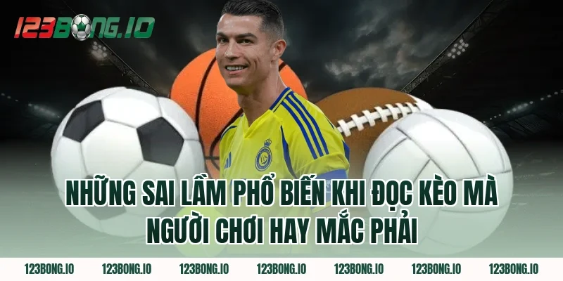 Những Sai Lầm Phổ Biến Khi Đọc Kèo Mà Người Chơi Hay Mắc Phải