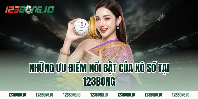 Những Ưu Điểm Nổi Bật Của Xổ Số Tại 123Bong