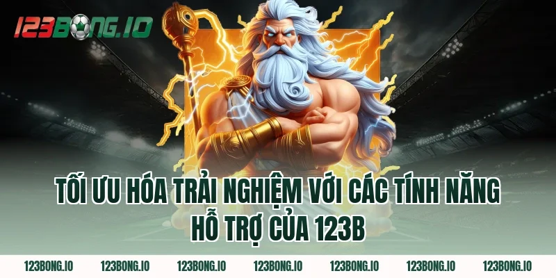 Tối Ưu Hóa Trải Nghiệm Với Các Tính Năng Hỗ Trợ Của 123B