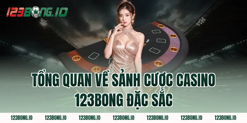 Tổng quan về sảnh cược Casino 123Bong đặc sắc